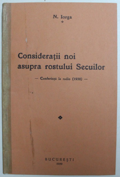 CONSIDERATII NOI ASUPRA ROSTULUI SECUILOR - CONFERINTA LA RADIO ( 1938 ) de N. IORGA , 1939