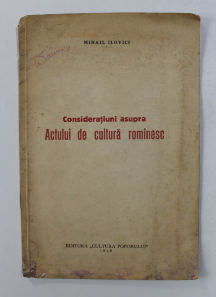 CONSIDERATIUNI ASUPRA ACTULUI DE CULTURA ROMANESC de MIHAIL ILOVICI , 1936 , DEDICATIE*