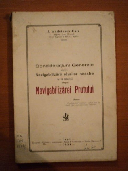 CONSIDERATIUNI GENERALE ASUPRA NAVIGABILIZARII RAURILOR NOASTRE SIN IN SPECIAL ASUPRA NAVIGABILIZARII PRUTULUI, IASI 1934 de I. ANDRIESCU CALE