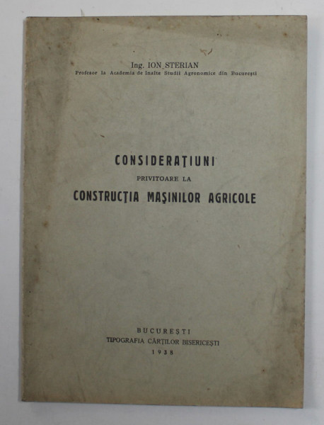 CONSIDERATIUNI PRIVITOARE LA CONSTRUCTIA MASINILOR AGRICOLE de ION STERIAN , 1938 , PREZINTA PETE SI URME DE UZURA