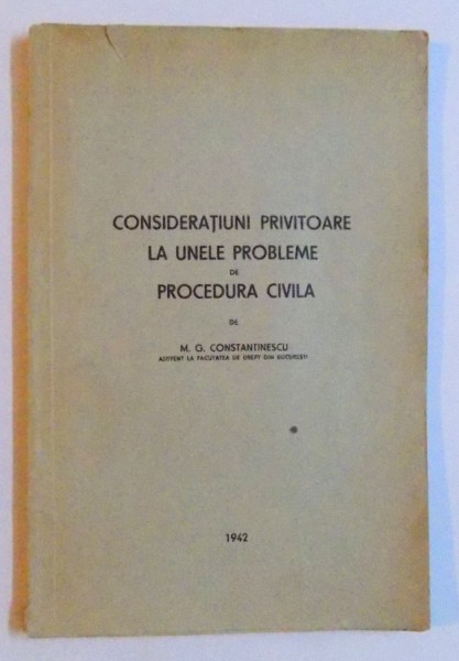 CONSIDERATIUNI PRIVITOARE LA UNELE PROBLEME DE PROCEDURA CIVILA de M. G. CONSTANTINESCU , 1942