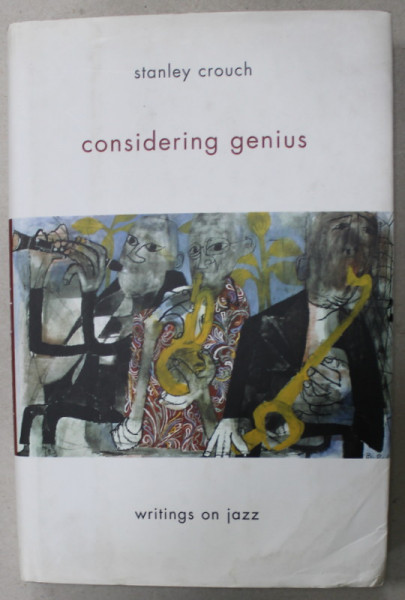 CONSIDERING GENIUS by STANLEY CROUCH , WRITINGS ON JAZZ , 2006