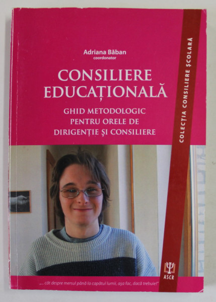 CONSILIERE EDUCATIONALA , coorodnator ADRIANA BABAN , GHID METODOLOGIC PENTRU ORELE DE DIRIGENTIE SI CONSILIERE , 2011