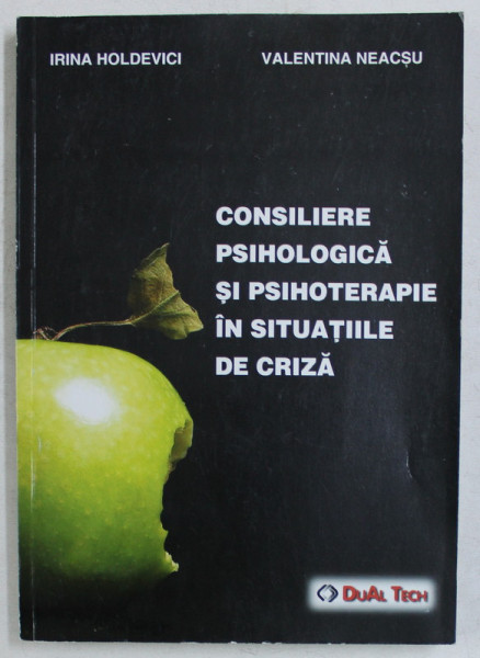 CONSILIERE PSIHOLOGICA SI PSIHOTERAPIE IN SITUATIILE DE CRIZA de IRINA HOLDEVICI si VALENTINA NEACSU , 2006