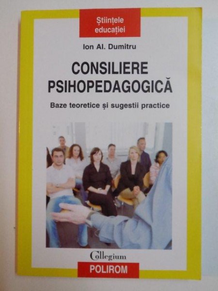 CONSILIERE PSIHOPEDAGOGICA , BAZE TEORETICE SI SUGESTII PRACTICE de ION AL. DUMITRU , 2008