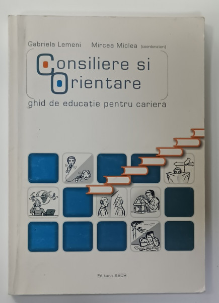 CONSILIERE SI ORIENTARE , GHID DE EDUCATIE PENTRU CARIERA de GABRIELA  LEMENI si MIRCEA MICLEA , 2004