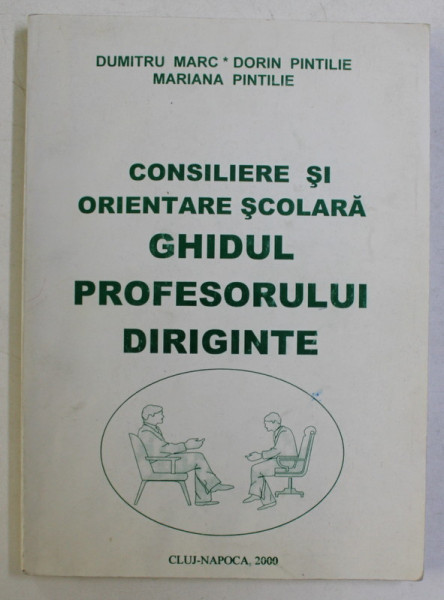 CONSILIERE SI ORIENTARE SCOLARA - GHIDUL PROFESORULUI DIRIGINTE de DUMITRU MARC ...MARIANA PINTILIE , 2000