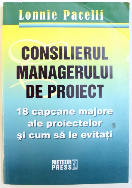 CONSILIERUL MANAGERULUI DE PROIECT  - 18 CAPACANE MAJORE ALE PROIECTELOR SI CUM SA LE EVITATI  de LONNIE PACELLI , 2007