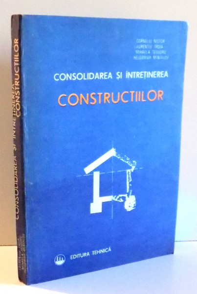 CONSOLIDAREA SI INTRETINEREA CONSTRUCTIILOR de CORNELIU NISTOR , ... , HELGOMAR MINIALOV , 1991