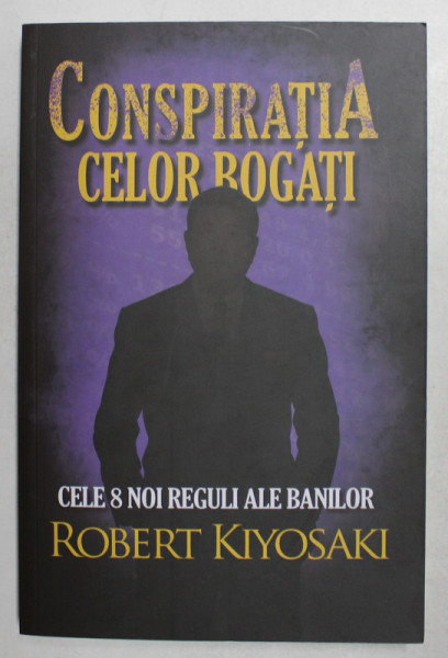 CONSPIRATIA CELOR BOGATI , CELE 8 NOI REGULI ALE BANILOR de ROBERT KIYOSAKI , 2021