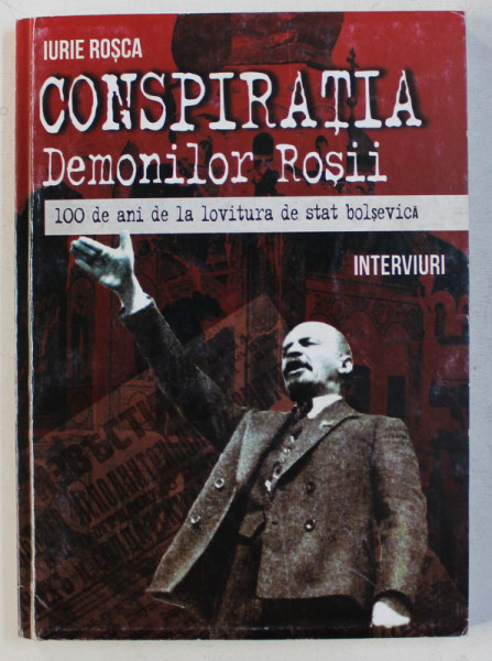 CONSPIRATIA DEMONILOR ROSII  - 100 DE ANI DE LA LOVITURA DE STAT BOLSEVICA  - INTERVIURI de IURIE ROSCA , 2017