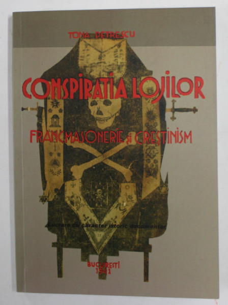 CONSPIRATIA LOJILOR - FRANCMASONERIE SI CRESTINISM  de TOMA PETRESCU , 1941 , EDITIE ANASTATICA , RETIPARITA 2016