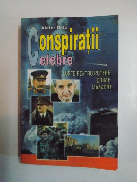 CONSPIRATII CELEBRE LUPTE PENTRU PUTERE CRIME MASACRE de VICTOR DUTA , BUCURESTI 2007
