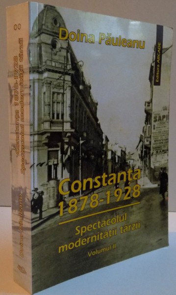 CONSTANTA 1878-1928, SPECTACOLUL MODERNITATII TARZII, VOL. II, 2005 de DOINA PAULEANU