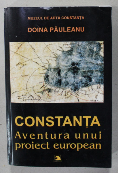 CONSTANTA , AVENTURA UNUI PROIECT EUROPEAN de DOINA PAULEANU , 2003 , PREZINTA URME DE INDOIRE , DEDICATIE *