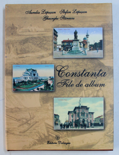 CONSTANTA , FILE DE ALBUM de AURELIA LAPUSAN , STEFAN LAPUSAN , GHEORGHE STANESCU , 2005 ,DEDICATIE