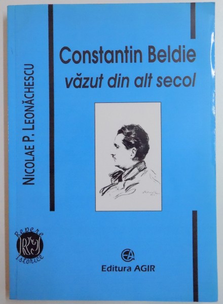CONSTANTIN BELDIE VAZUT DIN ALT SECOL de NICOLAE P. LEONACHESCU , CONTINE DEDICATIA AUTORULUI , 2011