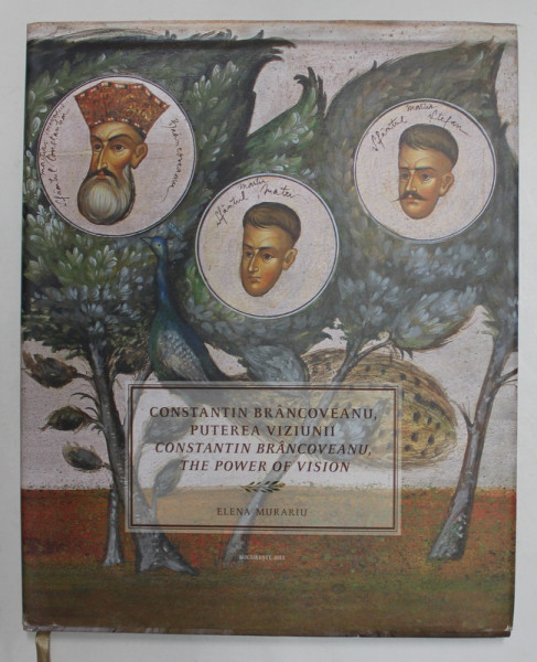 CONSTANTIN BRANCOVEANU , PUTEREA VIZIUNII / CONSTANTIN BRANCOVEANU , THE POWER OF VISION de ELENA MURARIU , EDITIE BILINGVA ROMANA - ENGLEZA ,  2013
