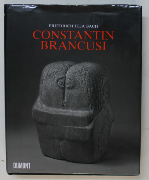 CONSTANTIN BRANCUSI  - METAMORPHOSEN PLASTISCHER FORM von FRIEDRICH TEJA BACH , EDITIE IN LIMBA GERMANA , 2004