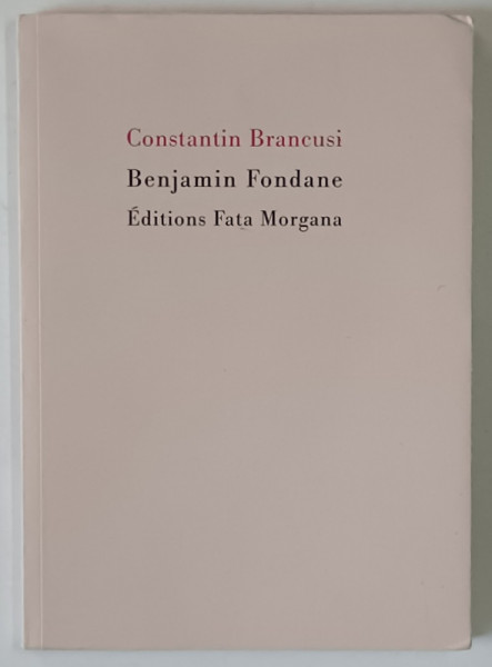 CONSTANTIN BRANCUSI par BENJAMIN FONDANE , cu un portret de C. BRANCUSI , TEXT IN LIMBA FRANCEZA 2007 , PAGINI NETAIATE
