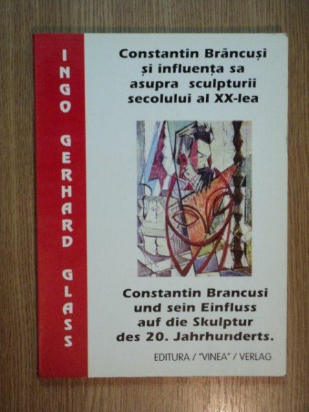 CONSTANTIN BRANCUSI SI INFLUENTA SA ASUPRA SCULPTURII SECOLULUI AL XX-LEA de INGO GERHARD GLASS, 1998