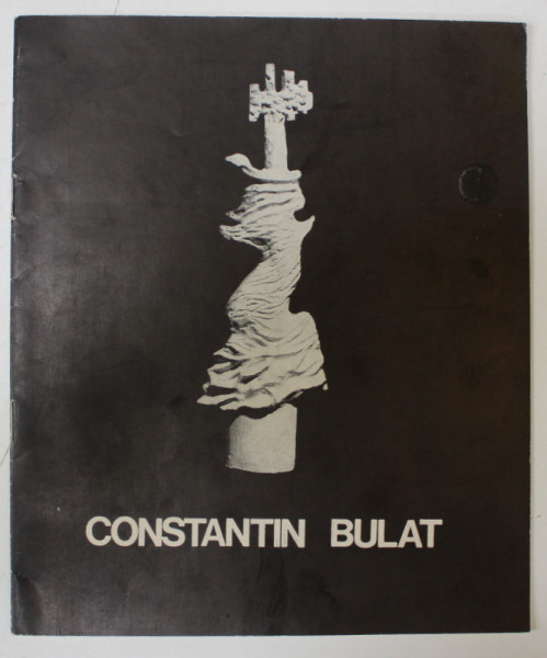 CONSTANTIN BULAT , SCULPTURA , CATALOG DE EXPOZITIE , 1976