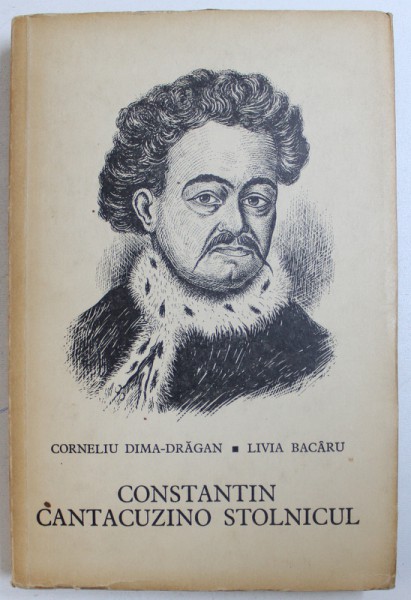 CONSTANTIN CANATACUZINO STOLNICUL ( UN UMANIST ROMAN ) de CORNELIU DIMA - DRAGAN si LIVIA BACARU , DEDICATIE*