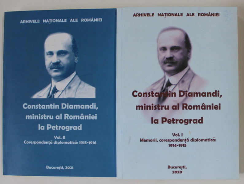 CONSTANTIN DIAMANDI , MINISTRU AL ROMANIEI LA PETROGRAD , CORESPONDENTA DIPLOMATICA 1914-1915 , 1915 -1916 , VOLUMELE I - II , 2020 -2021