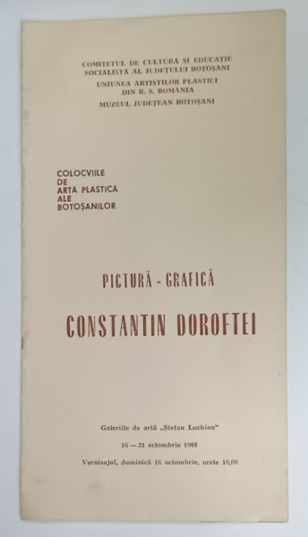 CONSTANTIN DOROFTEI , PICTURA - GRAFICA , CATALOG DE EXPOZITIE , 1988