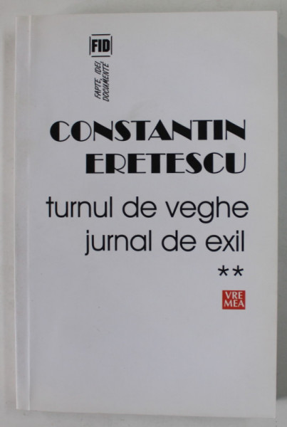 CONSTANTIN ERETESCU , TURNUL DE VEGHE , JURNAL DE EXIL , VOLUMUL II : 2005 -2007 , APARUTA 2016