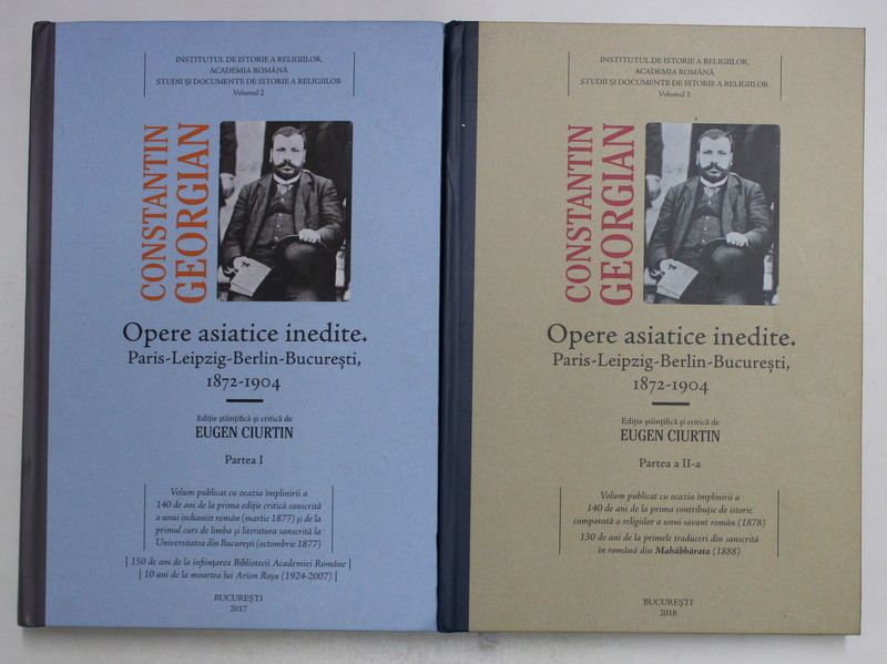 CONSTANTIN GEORGIAN - OPERE ASIATICE INEDITE - 1872 - 1904 , PARTILE I si II  de EUGEN CIURTIN , 2017 - 2018