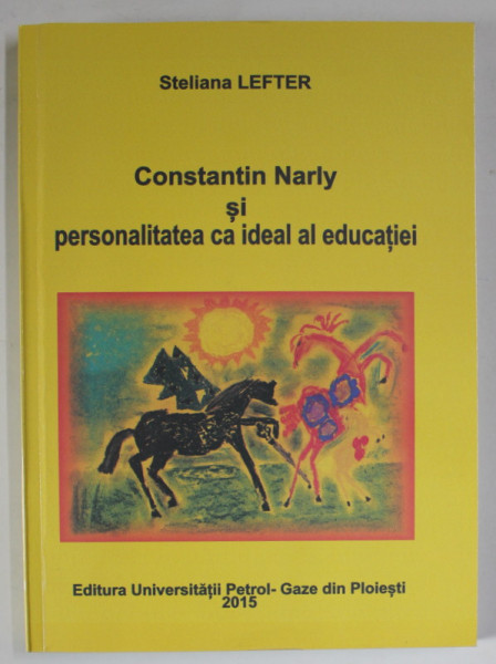 CONSTANTIN NARLY SI PERSONALITATEA CA IDEAL AL EDUCATIEI de STELIANA LEFTER , 2015