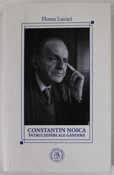 CONSTANTIN NOICA , INTRUCHIPARI ALE GANDIRII de FLOREA LUCACI , 2020