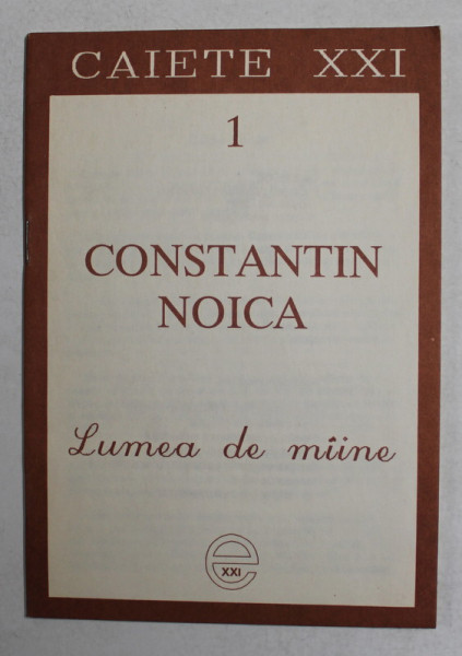CONSTANTIN NOICA - LUMEA DE MAINE , SERIA ' CAIETE XXI ' , NR. 1 , 1991