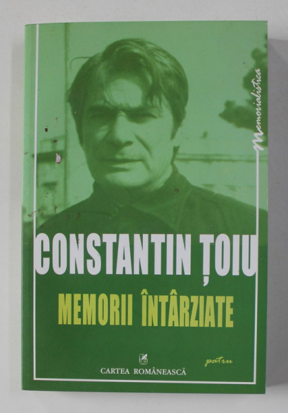 CONSTANTIN TOIU - MEMORII INTARZIATE , VOLUMUL IV , 2009