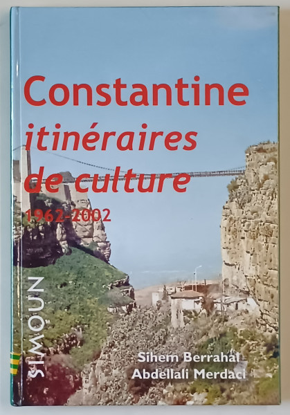 CONSTANTINE, ITINERAIRES DE CULTURE par SIHEM BERRAHAL et ABDELLALI MERDACI , 2003