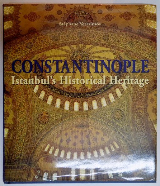 CONSTANTINOPLE , ISTANBUL'S HISTORICAL HERITAGE by STEPHANE YERASIMOS , 2005