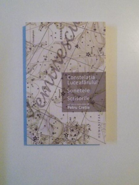 CONSTELATIA LUCEAFARULUI , SONETELE , SCRISORILE EDITATE SI COMENTATE , EDITIA A II - A de PETRU CRETIA , 2012
