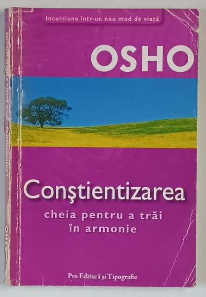 CONSTIENTIZAREA , CHEIA PENTRU A TRAI IN ARMONIE de OSHO, 2006,*PREZINTA SUBLINIERI IN TEXT