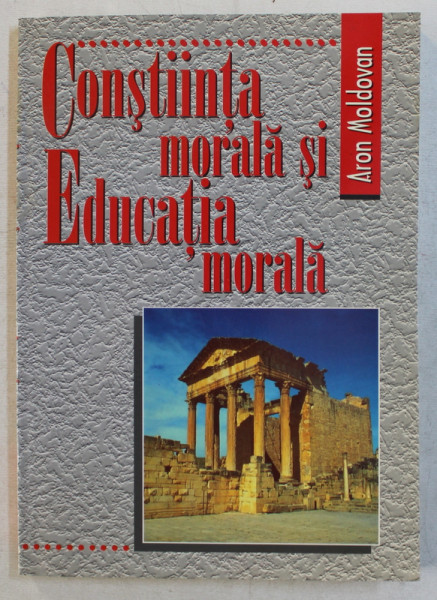 CONSTIINTA MORALA SI EDUCATIA MORALA de MOLDOVAN 1999