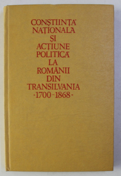 CONSTIINTA NATIONALA SI ACTIUNE POLITICA LA ROMANII DIN TRANSILVANIA  1700- 1868 de KEITH HITCHINS