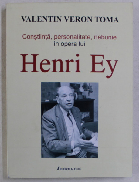 CONSTIINTA , PERSONALITATE , NEBUNIE IN OPERA LUI HENRI EY de VALENTIN VERON TOMA , 2007