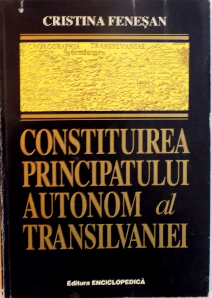 CONSTITUIREA PRINCIPATULUI AUTONOM AL TRANSILVANIEI de CRISTINA FENESAN, 1997