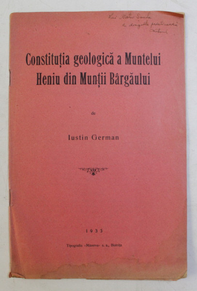 CONSTITUTIA GEOLOGICA A MUNTELUI HENIU DIN MUNTII BARGAULUI de IUSTIN GERMAN , 1933 , DEDICATIE *
