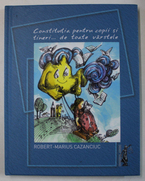 CONSTITUTIA PENTRU COPII SI TEINERI ..DE TOATE VARSTELE de ROBERT - MARIUS CAZANCIUC , VOLUMUL I , 2024