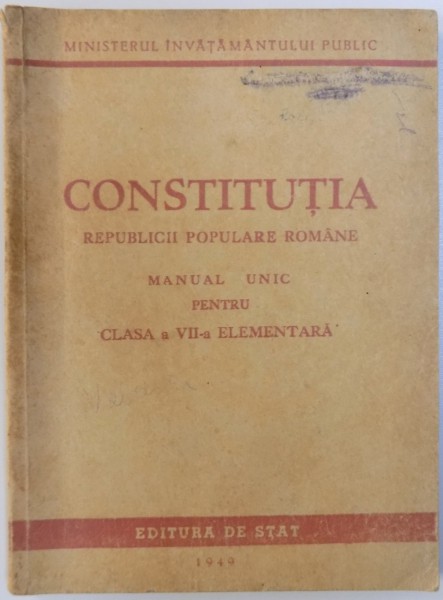 CONSTITUTIA REPUBLICII POPULARE ROMANE  - MANUAL UNIC PENTRU CLASA A VII - A ELEMENTARA , 1949