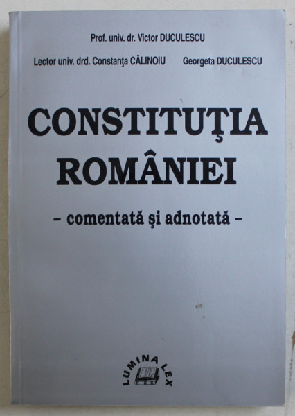 CONSTITUTIA ROMANIEI  - COMENTATA SI ADNOTATA de VICTOR DUCULESCU ...GEORGETA DUCULESCU