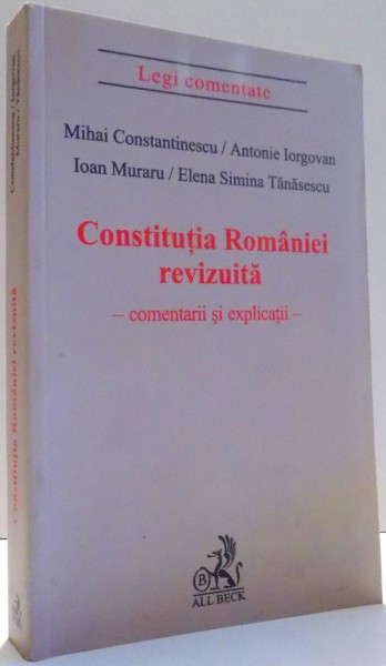 CONSTITUTIA ROMANIEI REVIZUITA, COMENTARII SI EXPLICATII de MIHAI CONSTANTINESCU...ELENA SIMINA TANASESCU , 2004