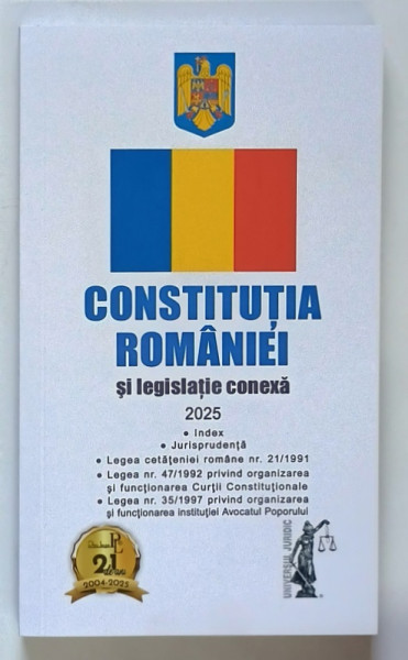 CONSTITUTIA ROMANIEI SI LEGISLATIE CONEXA , EDITIA A X - A , 2025
