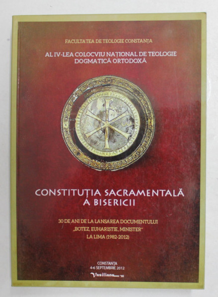 CONSTITUTIA SACRAMENTALA A BISERICII , AL IV- LEA COLOCVIU NATIONAL DE TEOLOGIE DOGMATICA ORTODOXA , CONSTANTA , 2012